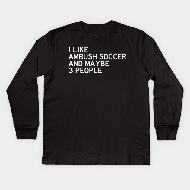 I Like Ambush Soccer Kids Long Sleeve T-Shirt by Litehouse Tees
