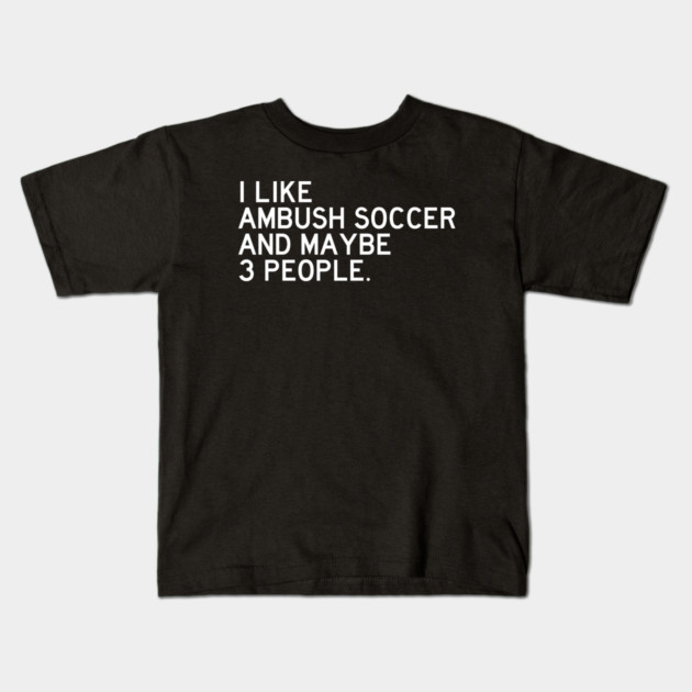 I Like Ambush Soccer Kids T-Shirt by Litehouse Tees
