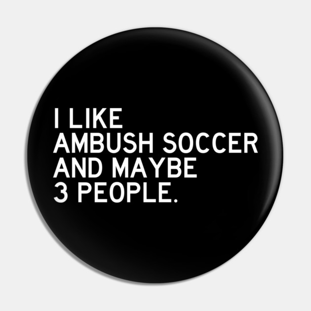 I Like Ambush Soccer Pin by Litehouse Tees