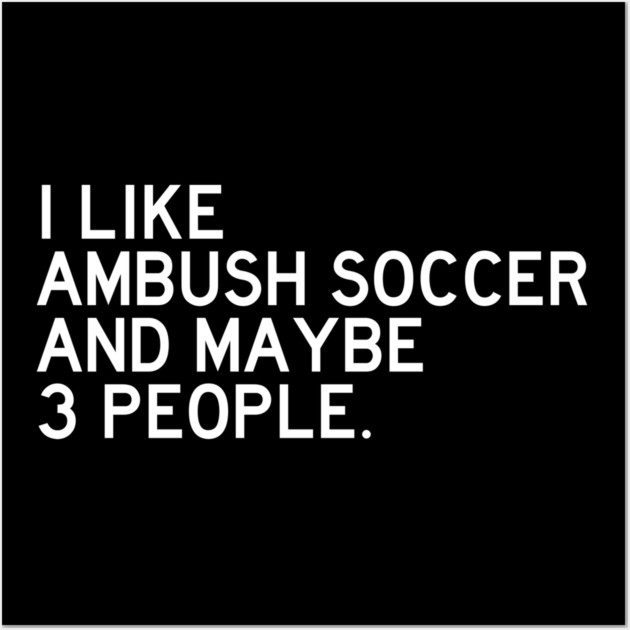 I Like Ambush Soccer Wall Art by Litehouse Tees