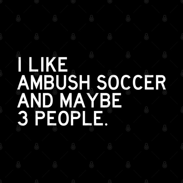 I Like Ambush Soccer by Litehouse Tees