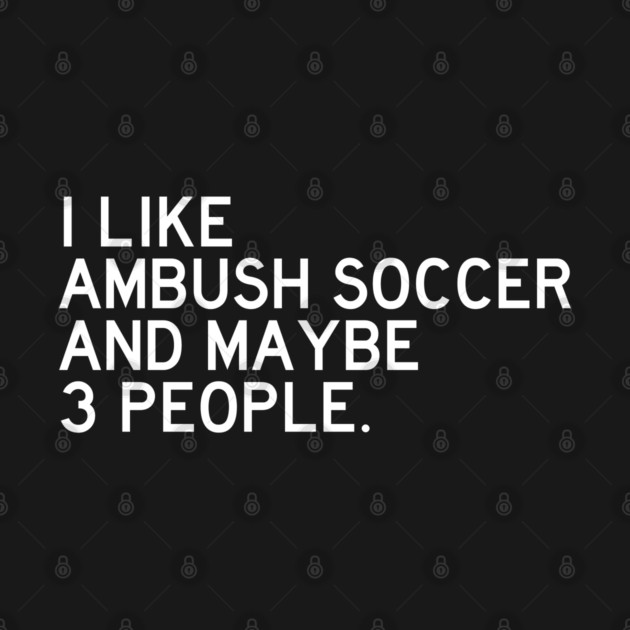 I Like Ambush Soccer by Litehouse Tees