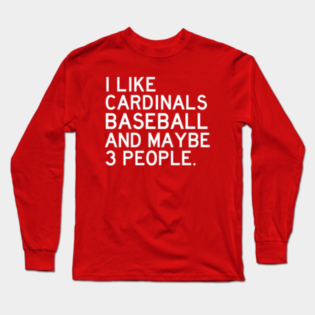 I Like Cardinals Baseball Long Sleeve T-Shirt by Litehouse Tees