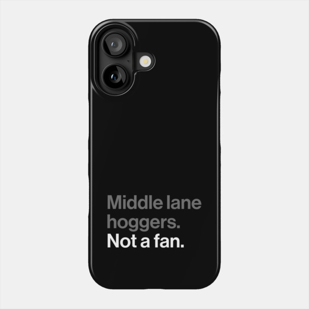 Middle Lane Hoggers, Not a Fan - Sarcastic Driving Joke Phone Case by Butter Creative