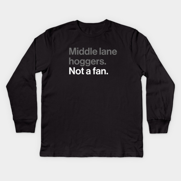 Middle Lane Hoggers, Not a Fan - Sarcastic Driving Joke Kids Long Sleeve T-Shirt by Butter Creative
