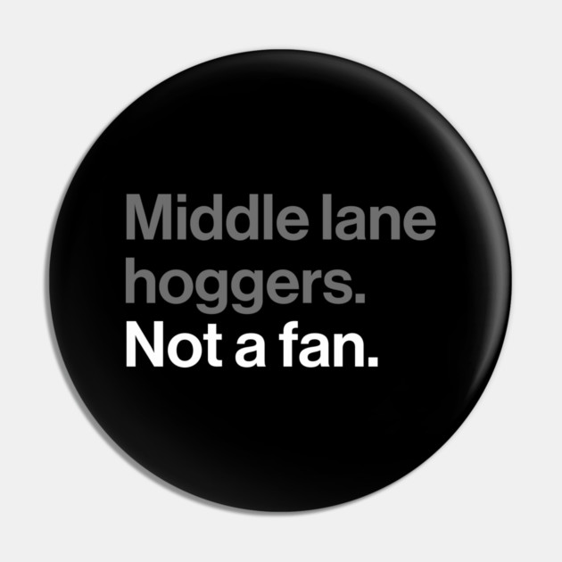 Middle Lane Hoggers, Not a Fan - Sarcastic Driving Joke Pin by Butter Creative