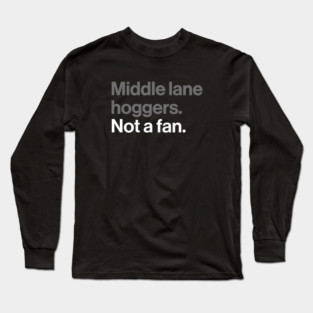 Middle Lane Hoggers, Not a Fan - Sarcastic Driving Joke Long Sleeve T-Shirt