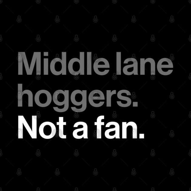 Middle Lane Hoggers, Not a Fan - Sarcastic Driving Joke by Butter Creative