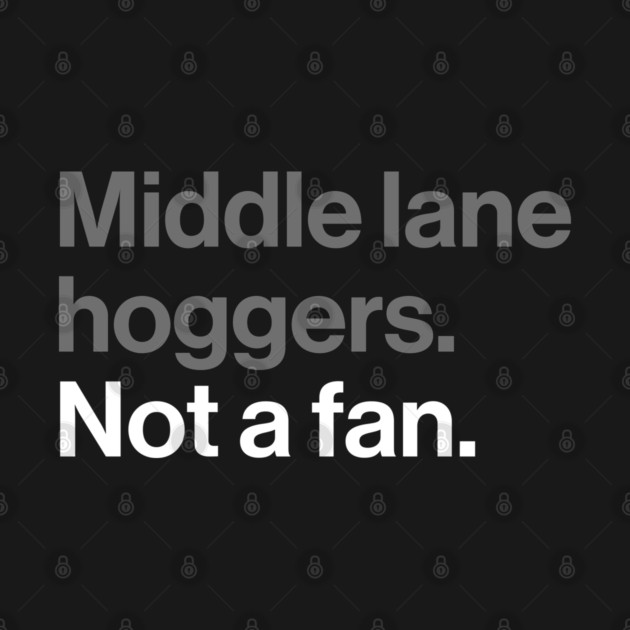Middle Lane Hoggers, Not a Fan - Sarcastic Driving Joke by Butter Creative