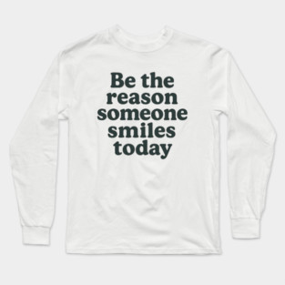 Be the reason somebody smiles today, inspirational quote Long Sleeve T-Shirt
