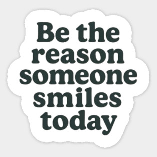 Be the reason somebody smiles today, inspirational quote Sticker