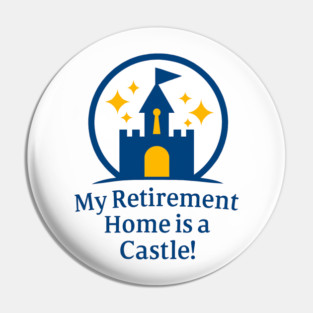 My Retirement Home is a Castle - Front T-Shirt Design Pin