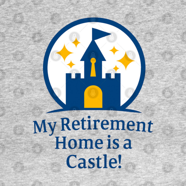 My Retirement Home is a Castle - Front T-Shirt Design by Disney For Seniors