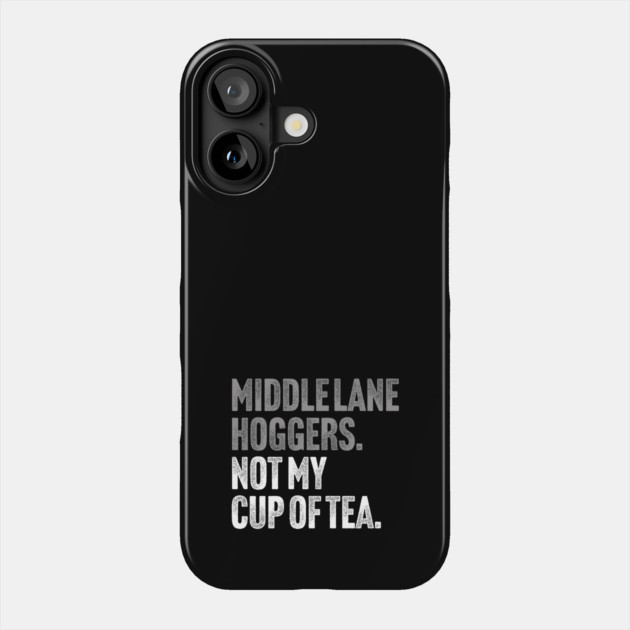 Middle Lane Hoggers, Not My Cup Of Tea - Sarcastic Driving Joke Phone Case by Butter Creative