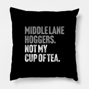 Middle Lane Hoggers, Not My Cup Of Tea - Sarcastic Driving Joke Pillow