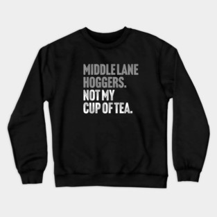 Middle Lane Hoggers, Not My Cup Of Tea - Sarcastic Driving Joke Crewneck Sweatshirt