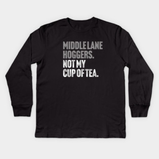 Middle Lane Hoggers, Not My Cup Of Tea - Sarcastic Driving Joke Kids Long Sleeve T-Shirt