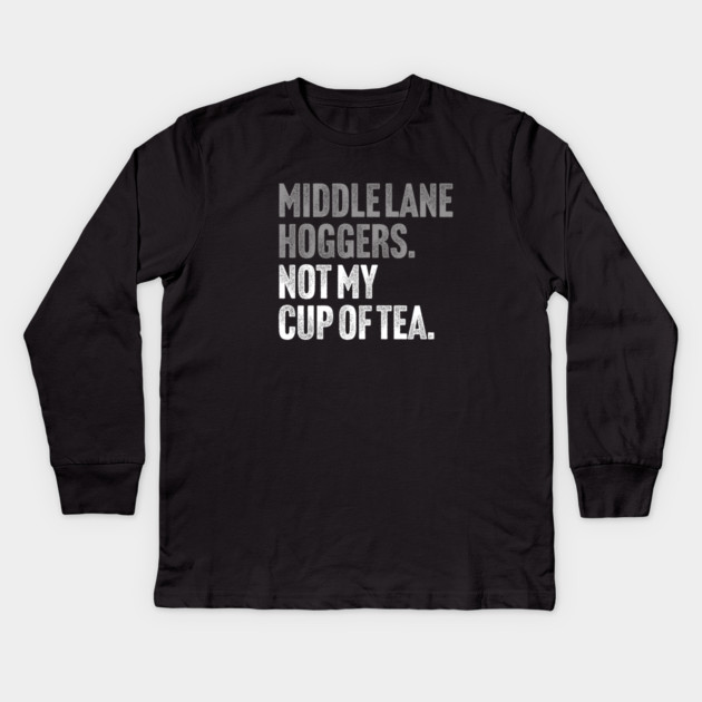 Middle Lane Hoggers, Not My Cup Of Tea - Sarcastic Driving Joke Kids Long Sleeve T-Shirt by Butter Creative