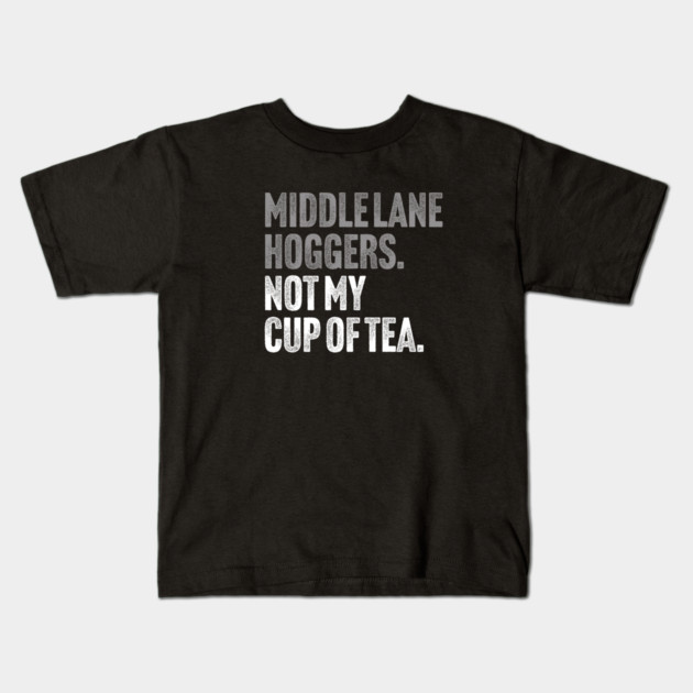 Middle Lane Hoggers, Not My Cup Of Tea - Sarcastic Driving Joke Kids T-Shirt by Butter Creative