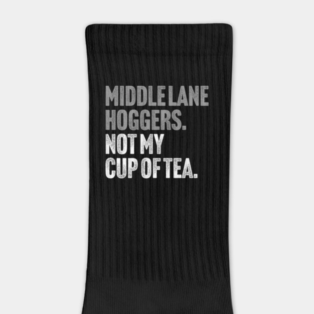 Middle Lane Hoggers, Not My Cup Of Tea - Sarcastic Driving Joke by Butter Creative