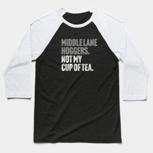 Middle Lane Hoggers, Not My Cup Of Tea - Sarcastic Driving Joke Baseball T-Shirt