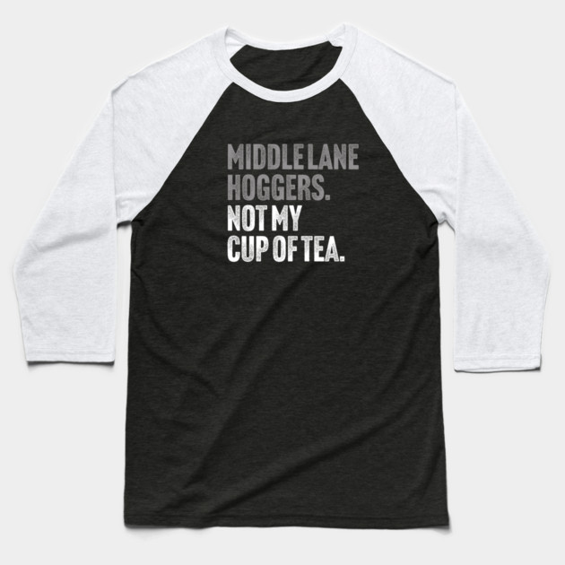 Middle Lane Hoggers, Not My Cup Of Tea - Sarcastic Driving Joke Baseball T-Shirt by Butter Creative