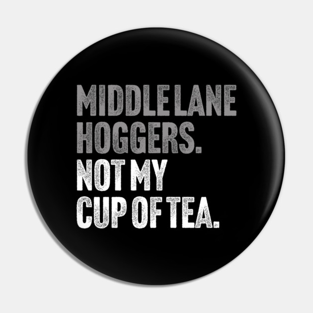 Middle Lane Hoggers, Not My Cup Of Tea - Sarcastic Driving Joke Pin by Butter Creative