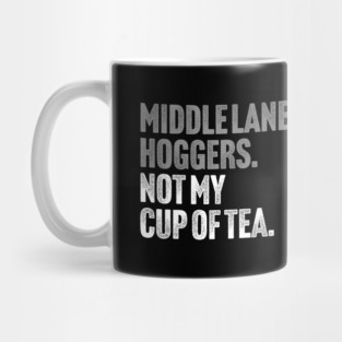 Middle Lane Hoggers, Not My Cup Of Tea - Sarcastic Driving Joke Mug