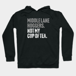 Middle Lane Hoggers, Not My Cup Of Tea - Sarcastic Driving Joke Hoodie