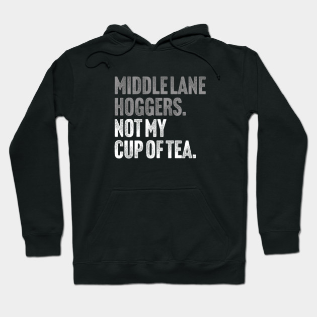 Middle Lane Hoggers, Not My Cup Of Tea - Sarcastic Driving Joke Hoodie by Butter Creative
