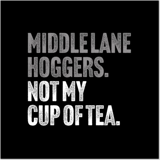 Middle Lane Hoggers, Not My Cup Of Tea - Sarcastic Driving Joke Wall Art by Butter Creative