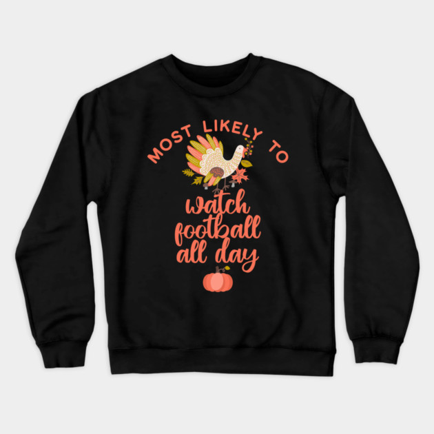 Most Likely to Watch Football Thanksgiving Crewneck Sweatshirt by HolidayBug