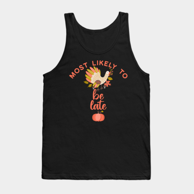 Most Likely to Be Late Thanksgiving Tank Top by HolidayBug