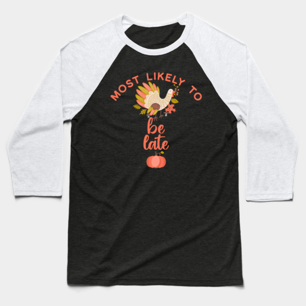 Most Likely to Be Late Thanksgiving Baseball T-Shirt by HolidayBug