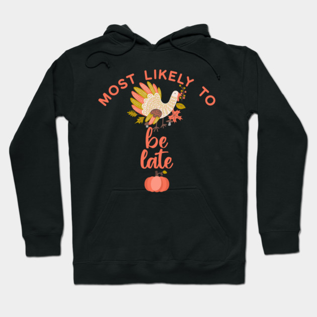 Most Likely to Be Late Thanksgiving Hoodie by HolidayBug