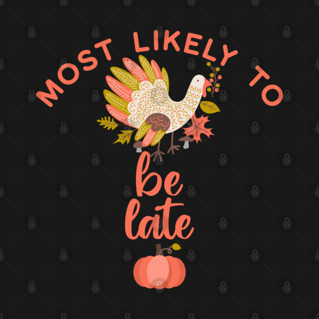 Most Likely to Be Late Thanksgiving by HolidayBug