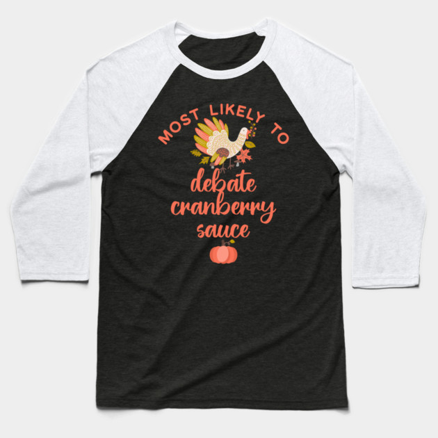 Most Likely to Debate Cranberry Sauce Thanksgiving Baseball T-Shirt by HolidayBug