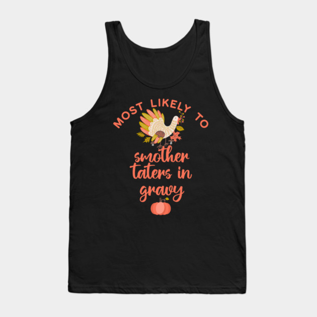 Most Likely to Smother Taters with Gravy Thanksgiving Tank Top by HolidayBug