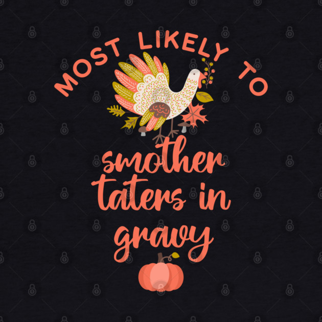 Most Likely to Smother Taters with Gravy Thanksgiving by HolidayBug