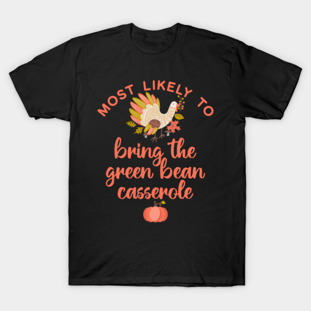 Most Likely to Bring the Green Bean Casserole Thanksgiving T-Shirt by HolidayBug