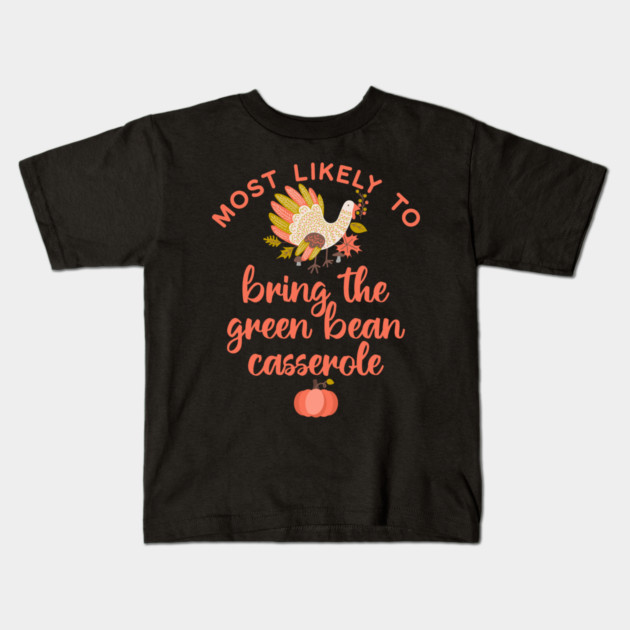 Most Likely to Bring the Green Bean Casserole Thanksgiving Kids T-Shirt by HolidayBug