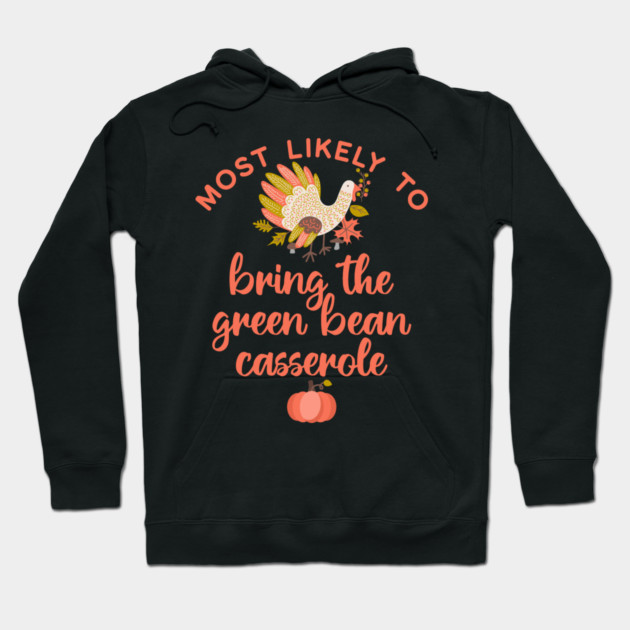 Most Likely to Bring the Green Bean Casserole Thanksgiving Hoodie by HolidayBug