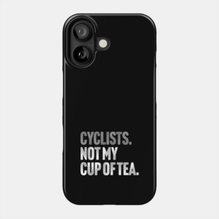 Cyclists, Not My Cup Of Tea - Sarcastic Driving Joke Phone Case