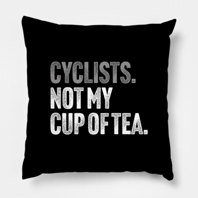 Cyclists, Not My Cup Of Tea - Sarcastic Driving Joke Pillow by Butter Creative