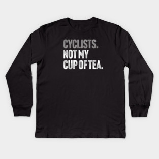 Cyclists, Not My Cup Of Tea - Sarcastic Driving Joke Kids Long Sleeve T-Shirt