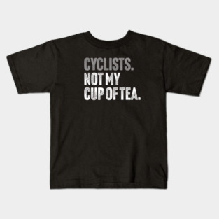 Cyclists, Not My Cup Of Tea - Sarcastic Driving Joke Kids T-Shirt