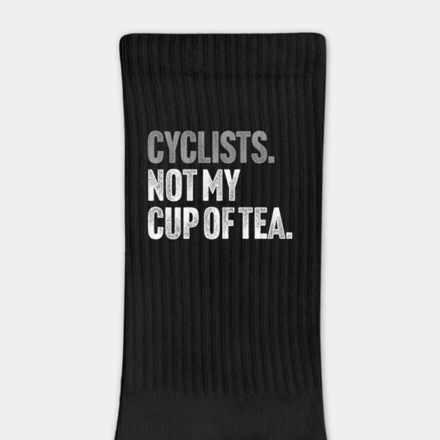 Cyclists, Not My Cup Of Tea - Sarcastic Driving Joke by Butter Creative