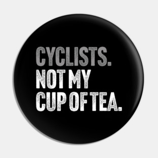 Cyclists, Not My Cup Of Tea - Sarcastic Driving Joke Pin