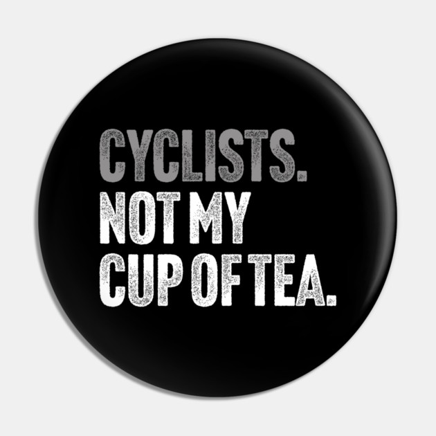 Cyclists, Not My Cup Of Tea - Sarcastic Driving Joke Pin by Butter Creative