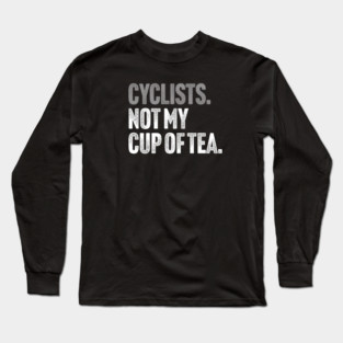 Cyclists, Not My Cup Of Tea - Sarcastic Driving Joke Long Sleeve T-Shirt